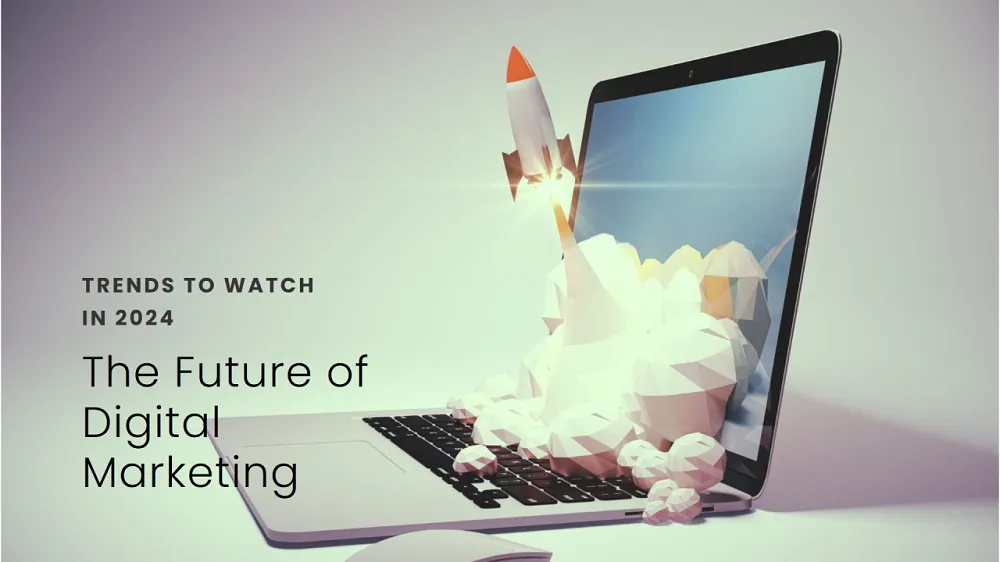 The Future of Digital Marketing: Trends to Watch in 2024